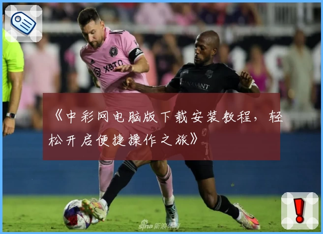 《中彩网电脑版下载安装教程，轻松开启便捷操作之旅》