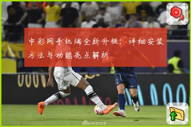 中彩网手机端全新升级：详细安装方法与功能亮点解析