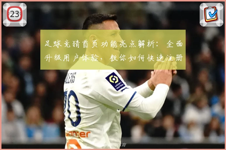 足球竞猜首页功能亮点解析：全面升级用户体验，教你如何快速注册与畅享使用