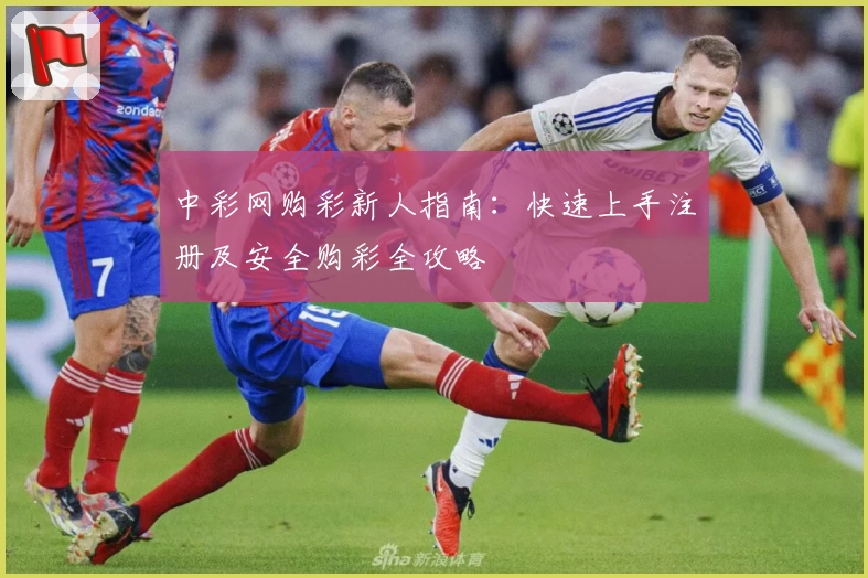中彩网购彩新人指南：快速上手注册及安全购彩全攻略