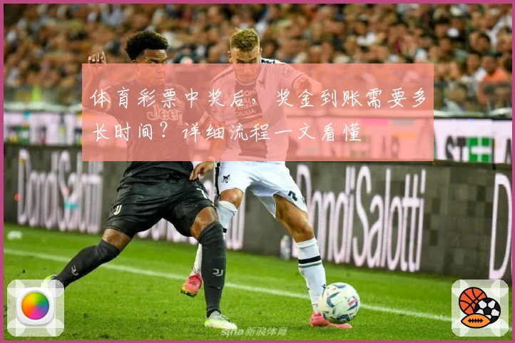 体育彩票中奖后,奖金到账需要多长时间?详细流程一文看懂